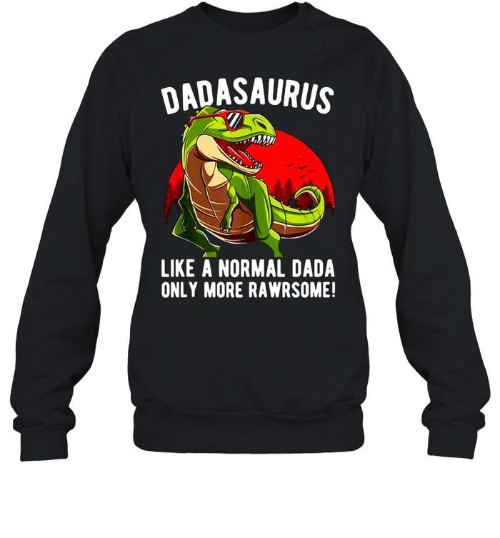 Mens Dadasaurus Like A Normal Dada Only More Rawrsome T-shirt Unisex Sweatshirt