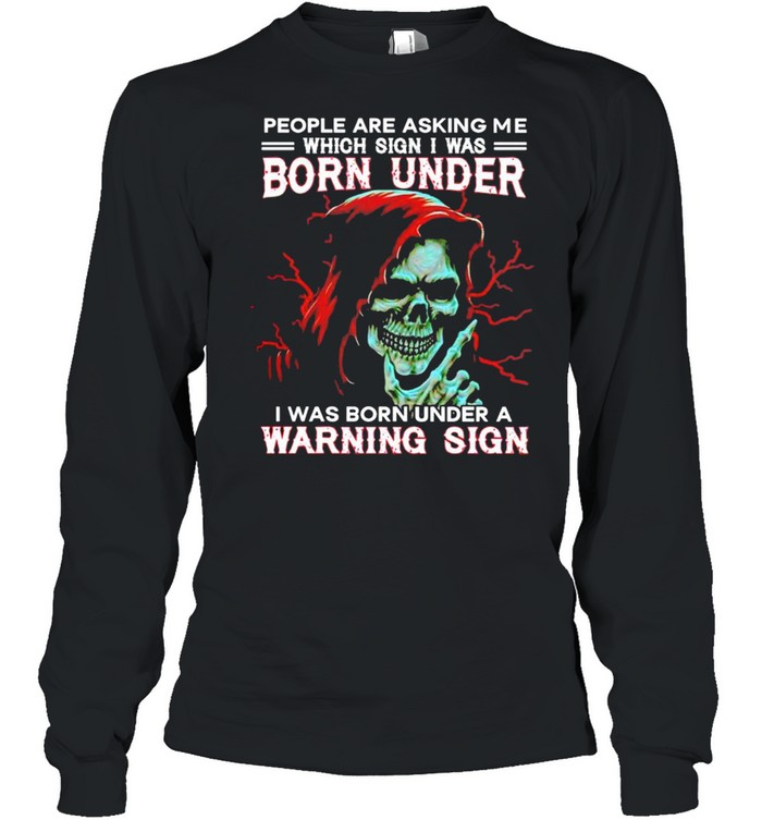People are asking me which sign I was born under a warning sign shirt Long Sleeved T-shirt