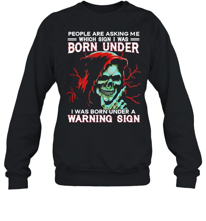 People are asking me which sign I was born under a warning sign shirt Unisex Sweatshirt
