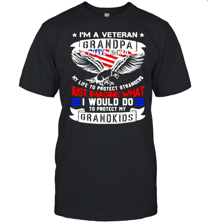 Im a veteran grandpa i have risked just imagine what i would do to protect my grandkids eagle american flag shirt