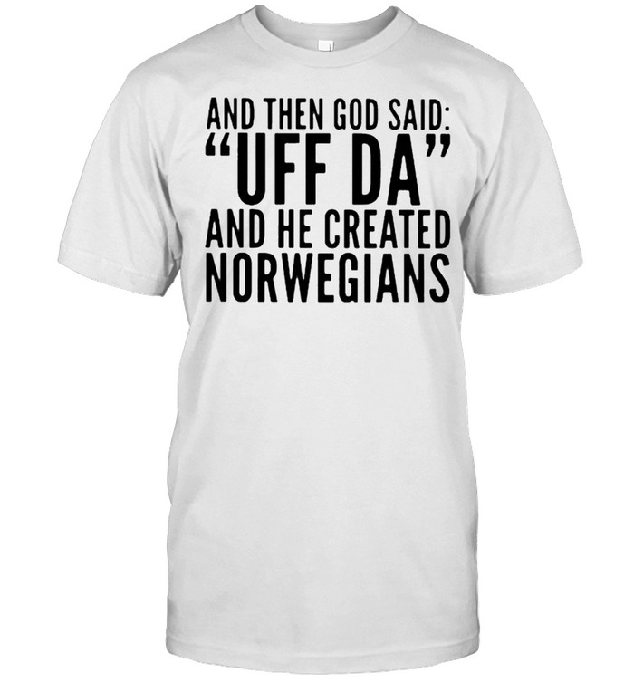 And then god said Uff Da And he created norwegians shirt