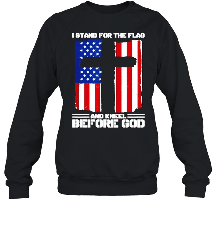 I Stand For The Flag And Kneel Before God American Flag T- Unisex Sweatshirt