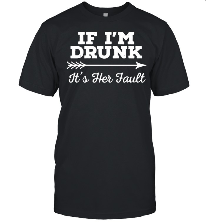 If I’m Drunk It’s Her Fault T- Classic Men's T-shirt