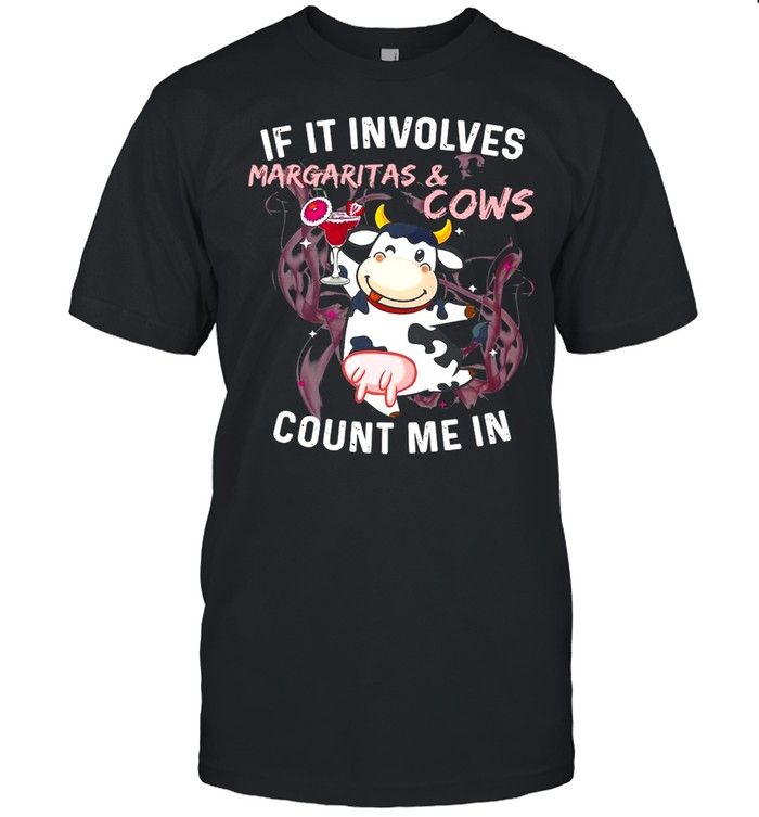 If It Involves Margaritas And Cows Count Me In T-shirt