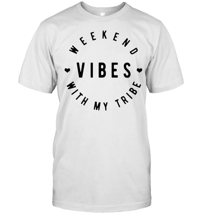Weekend vibes with my tribe shirt