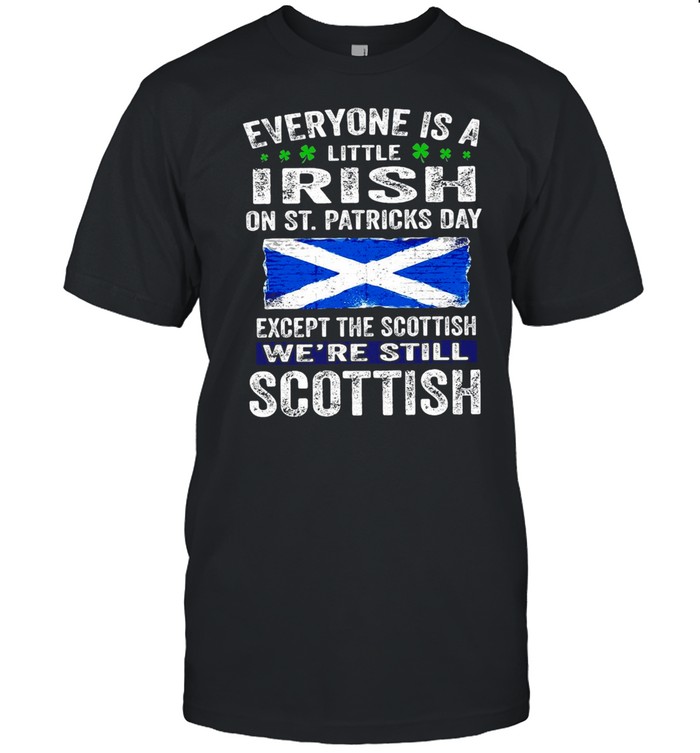 Everyone Is A Little Irish On St. Patrick’s Day Except The Scottish We’re Still Scottish T-shirt Classic Men's T-shirt