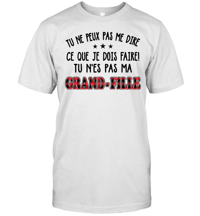 Tu Ne Peux Pas Me Dire Ce Que Je Dois Faure Tu Nes Pas Ma Grand Fille shirt Classic Men's T-shirt