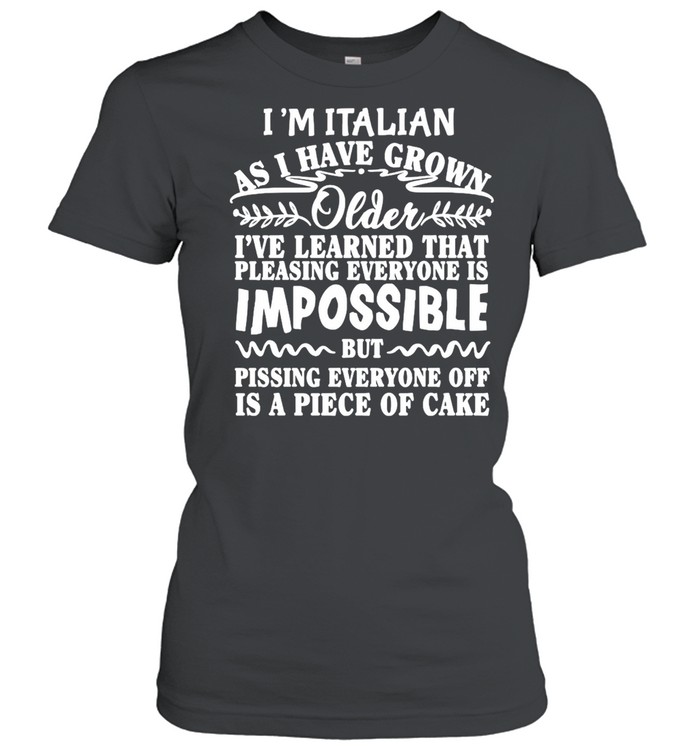 I’m Italian As I Have Grown Older I’ve Learned That Pleasing Everyone Is Impossible T-shirt Classic Women's T-shirt