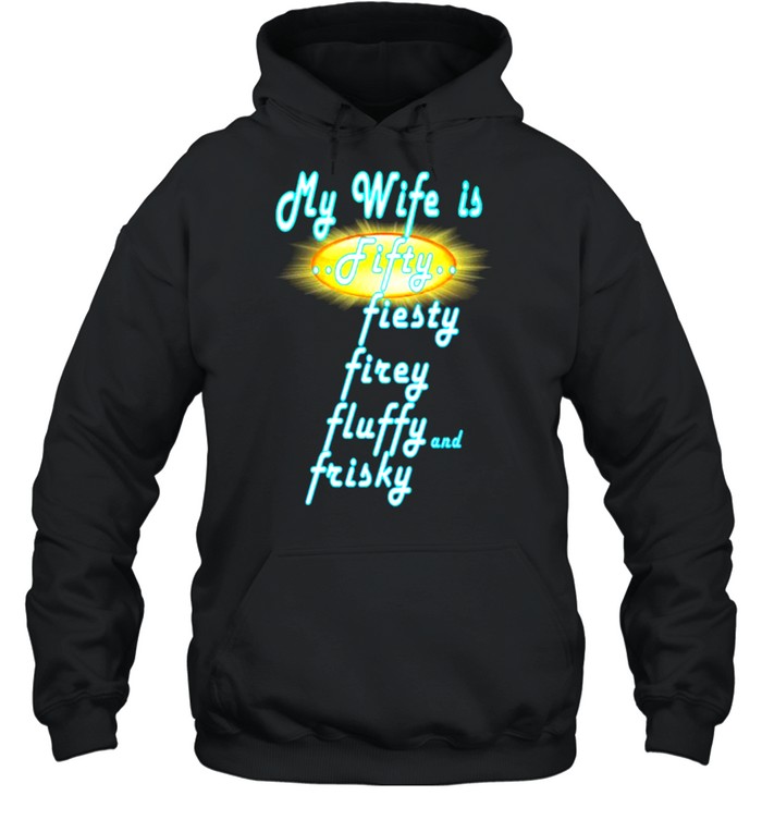 My Wife Is Fifty Fiesty Firey Fluffy And Frisky  Unisex Hoodie