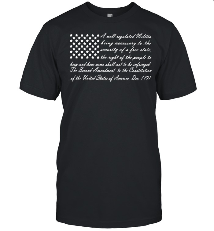 A well regulated militia being necessary to the free state the second amendment to the constitution america 1971 flag shirt