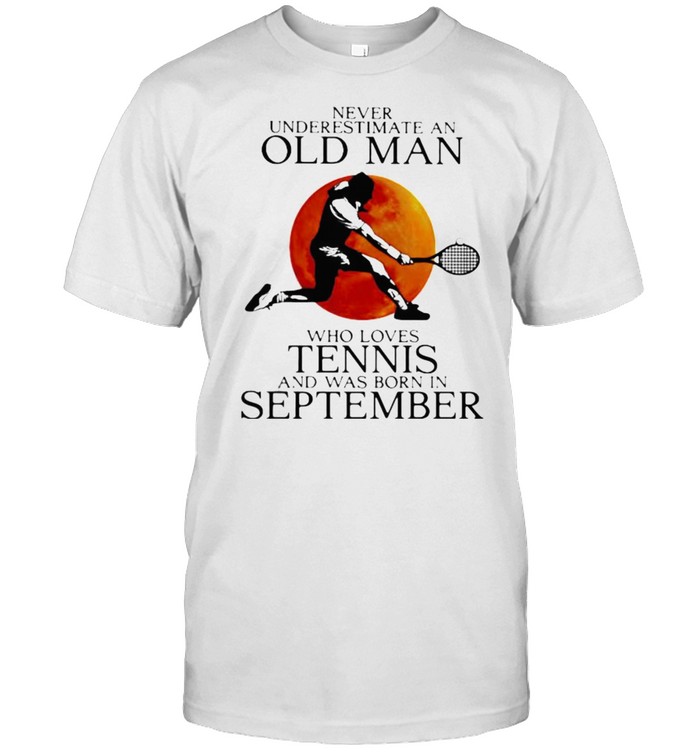 Never Underestimate An Old Man Who Loves Tennis And Was Born In September Blood Moon Shirt