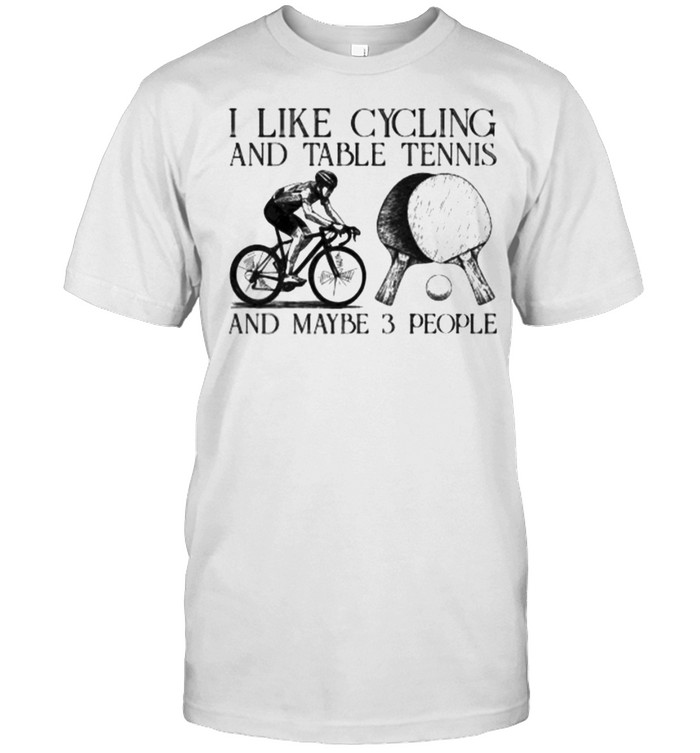 I like cycling and table tennis and maybe 3 people shirt