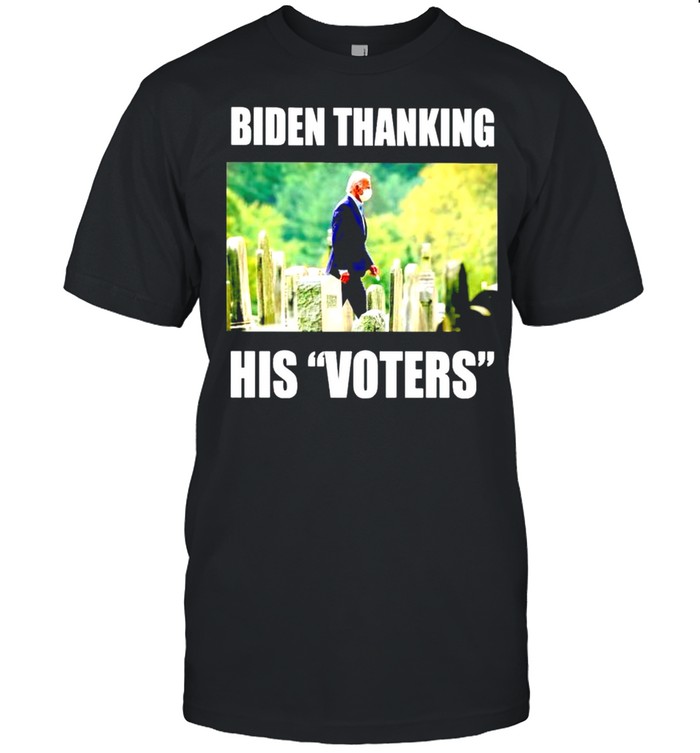 Biden thanking his voters human die shirt