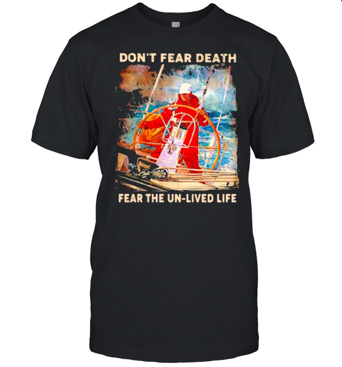 Don’t Fear Death Fear The Un Lived Life Shirt