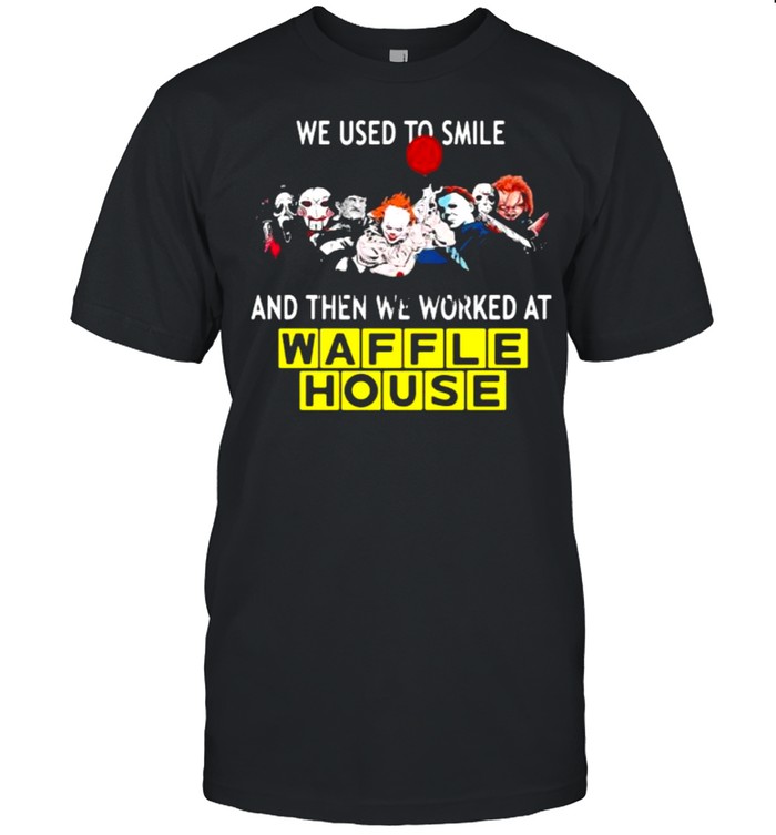 We Used To Smile And Then We Worked At Waffle House Shirt