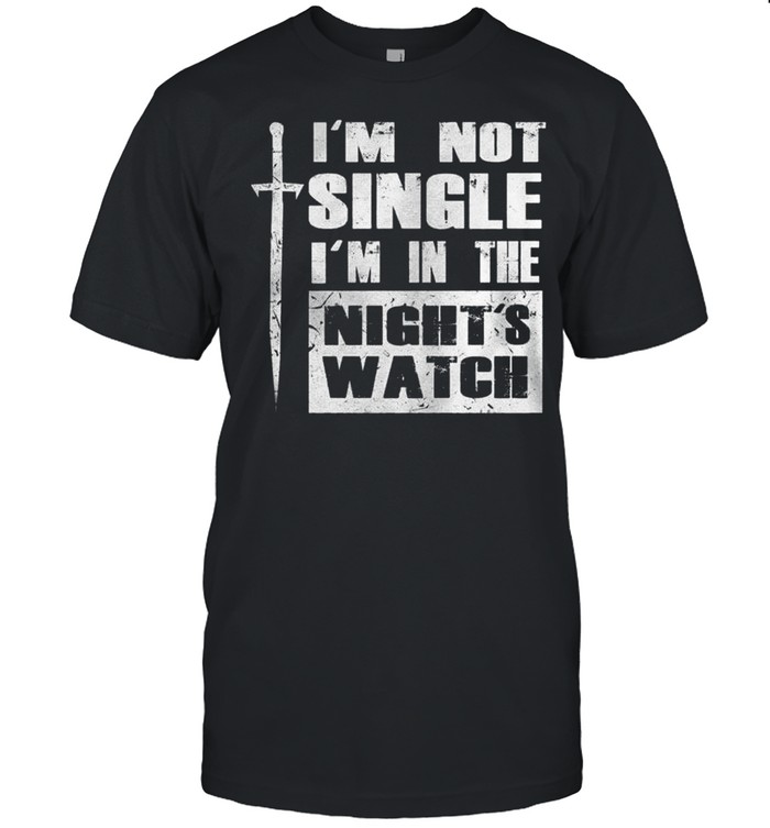 I’m not single i’m in the night’s watch shirt