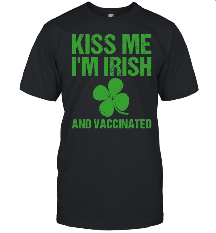 St. Patrick’s Day Green Kiss Me I’m Irish And Vaccinated T-shirt