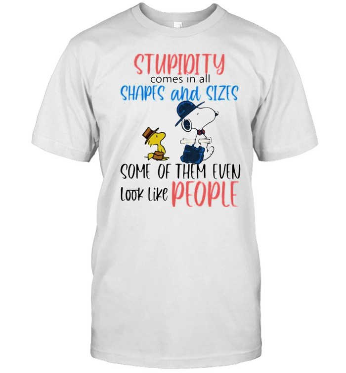 Stupidity Comes In All Shapes And Sizes Some Of them Even Look Like People Snoopy Shirt