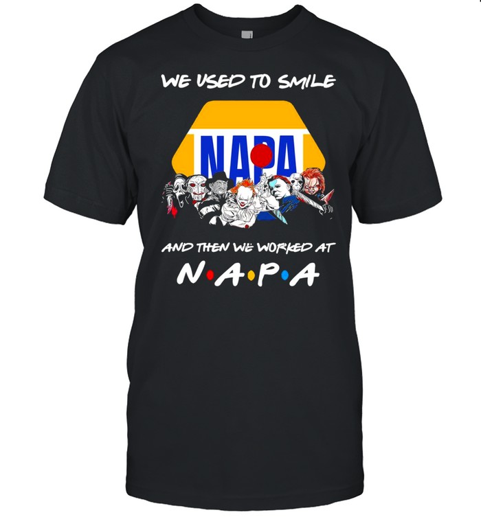 Horror characters friends we used to smile and then we workers at napa shirt