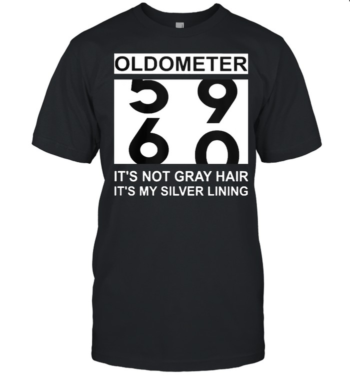Oldometer 59 60 its not gray hair its my silver lining shirt