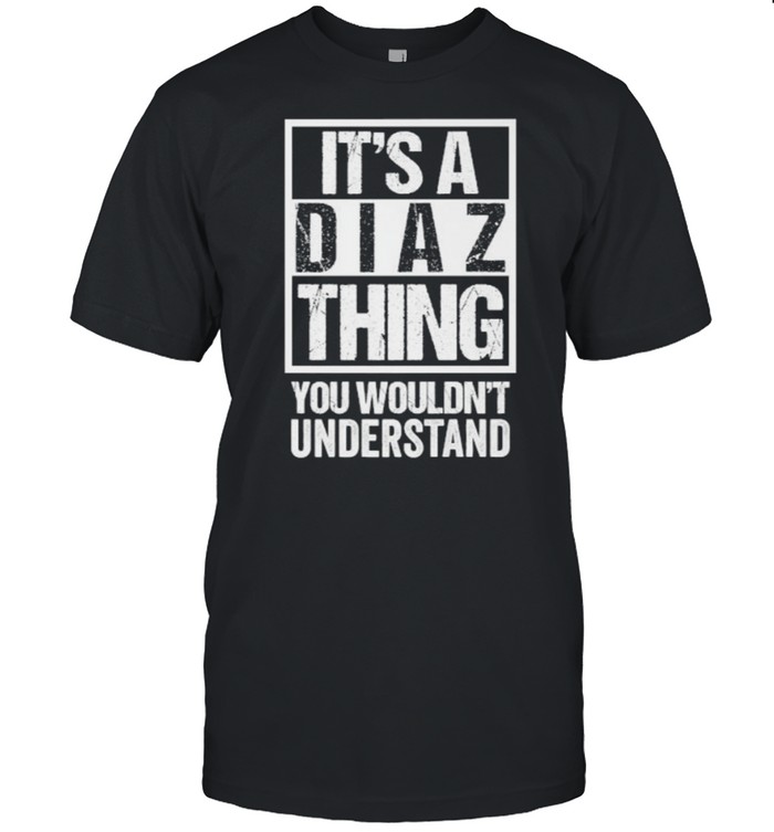 It’s A Diaz Thing You Wouldn’t Understand T-Shirt