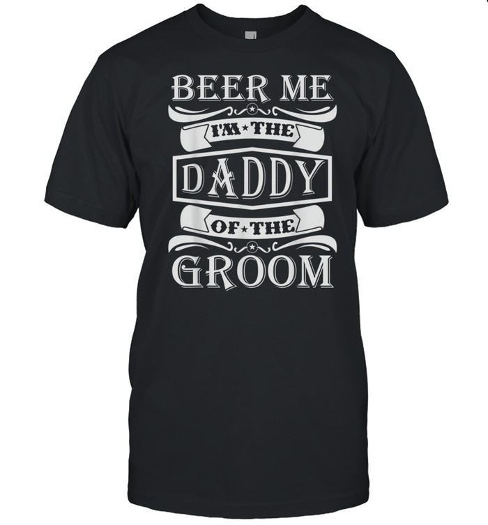 Beer Me I'm The Daddy Of The Groom shirt Classic Men's T-shirt