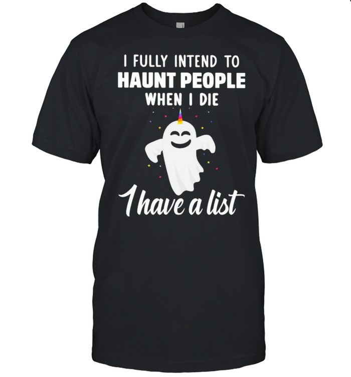 Unicorns ghost I fully intend to haunt people when I die shirt Classic Men's T-shirt