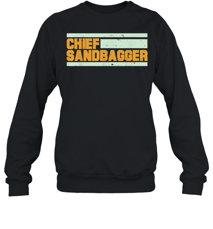 Chief Sandbagger shirt Unisex Sweatshirt