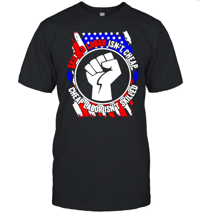 American Flag Skilled Labor Isn’t Cheap Cheap Labor Isn’t Skilled T-shirt