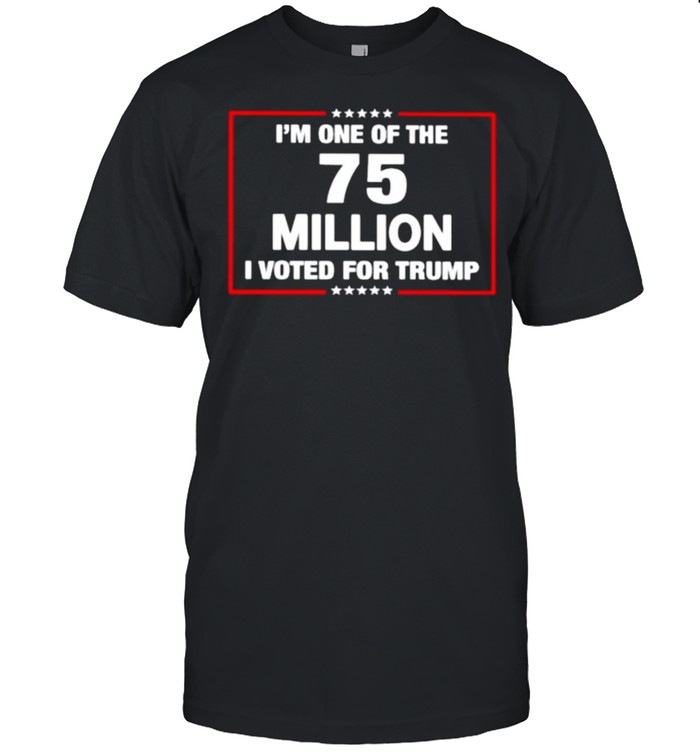 Awesome I’m One Of The 75 Miliion I Voted For Trump Shirt