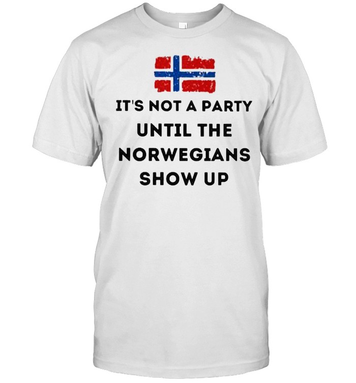 Awesome its not a party until the norwegians show up flag shirt