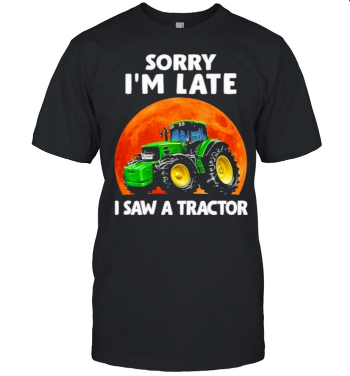 Awesome sorry I’m Late I Saw A Tractor Blood Moon Shirt