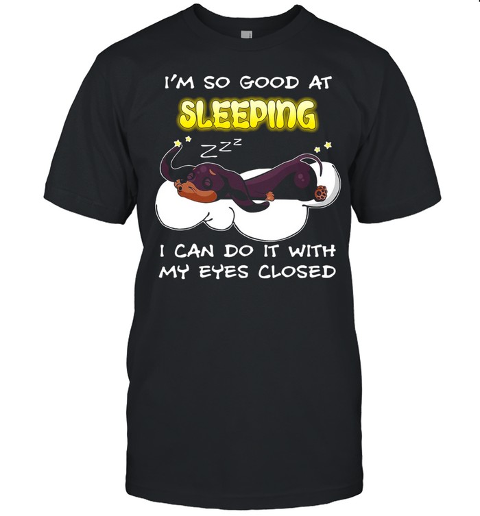 Dachshund Dog I’m So Good At Sleeping I Can Do It With My Eyes Closed T-shirt