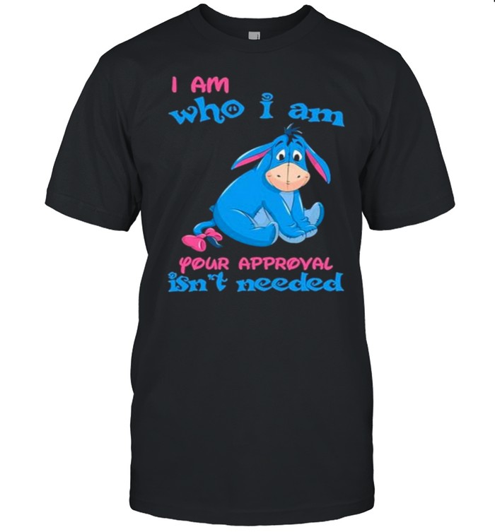 i Am Who I am Your Approval Isn’t Needed Shirt