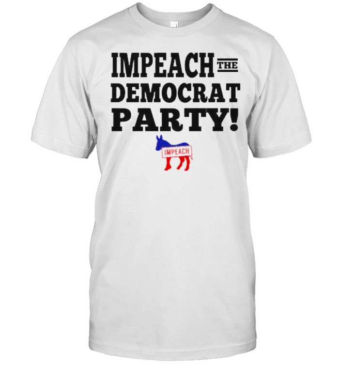 impeach The Democrat Party Shirt