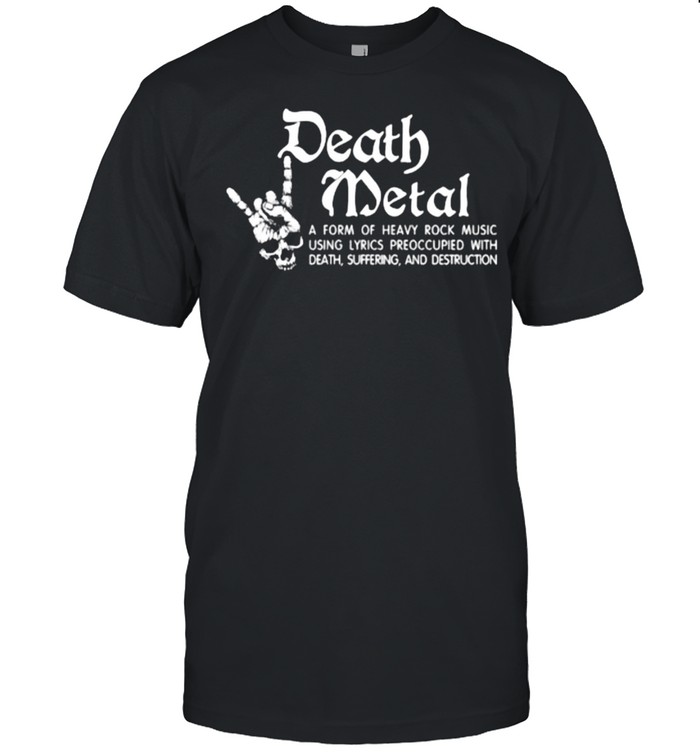Nice Death Metal A Form Of Heavy Rock Music Using Lyrics Preoccupied With Death Skull Shirt
