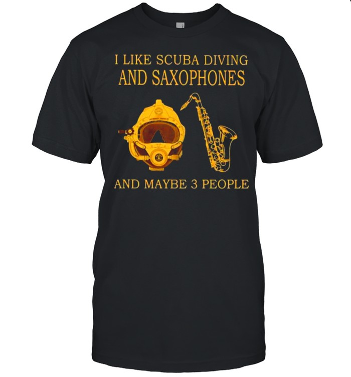 Nice i like scuba diving and saxophones and maybe 3 people shirt