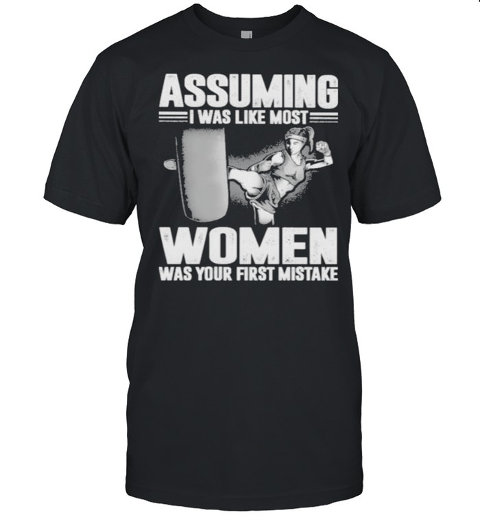Premium assuming I Was Like Most Women Was Your First Mistake Shirt