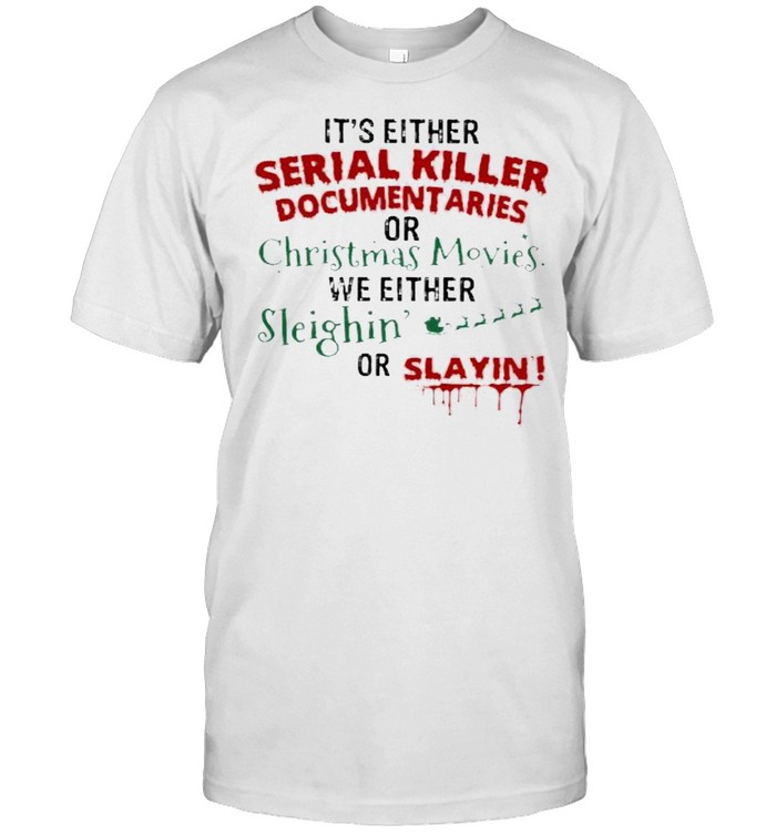 Premium it’s either serial killer document aries or christmas movies sleighin or slayin shirt