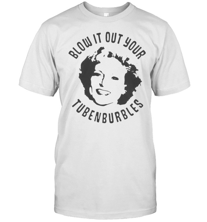 Rose Nylund blow it out your tubenburbles shirt