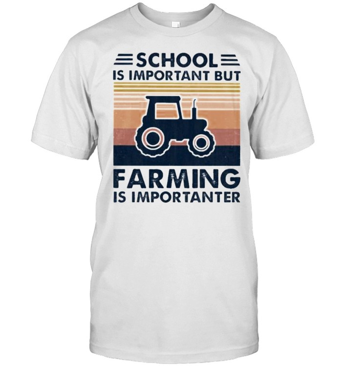 school Is Important But Farming Is Importanter Vintage Shirt