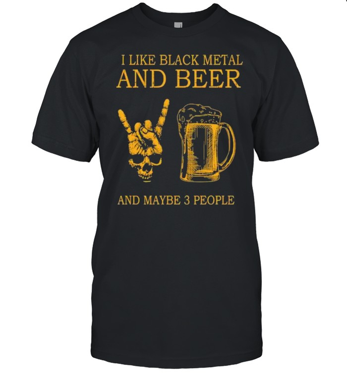 Top i like black metal and beer and maybe 3 people shirt