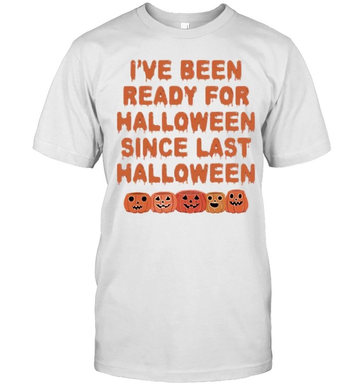 Ive been ready for Halloween shirt