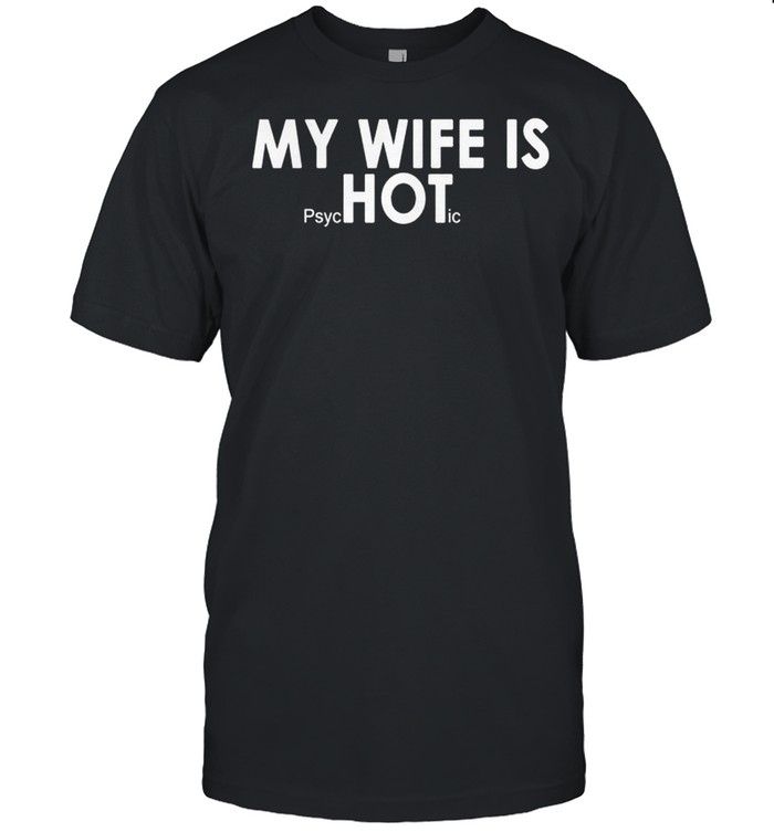 My wife is psychotic shirt