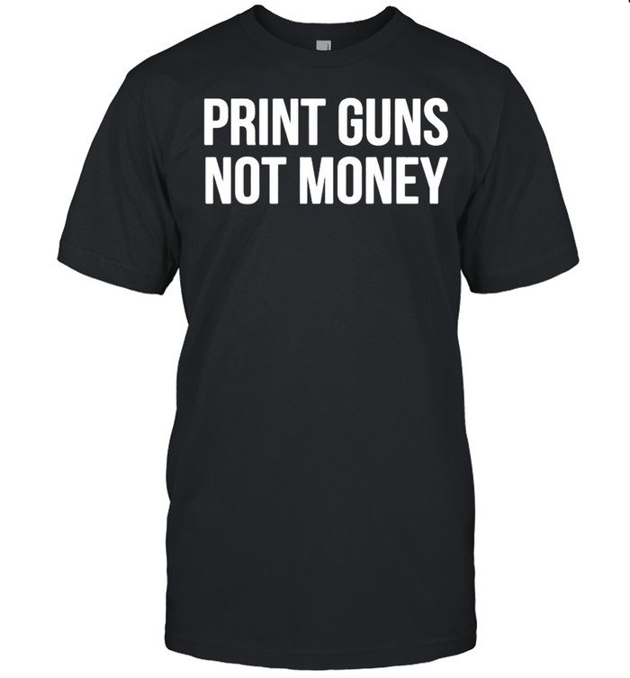 Print guns not moneys shirt