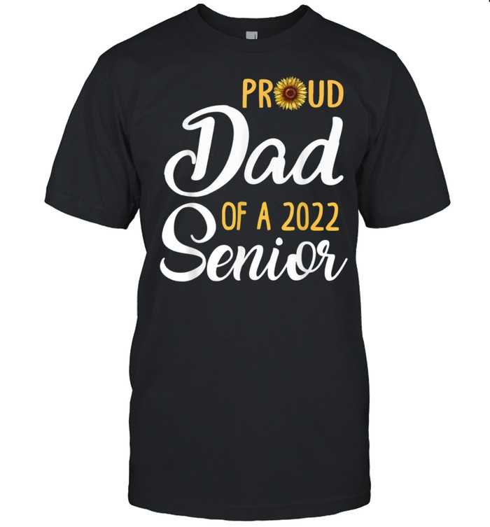 Proud dad of senior 2022 class or 2022 graduation 2022 shirt