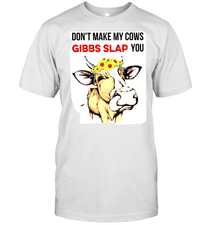 Don’t make my cows gibbs slap you shirt Classic Men's T-shirt