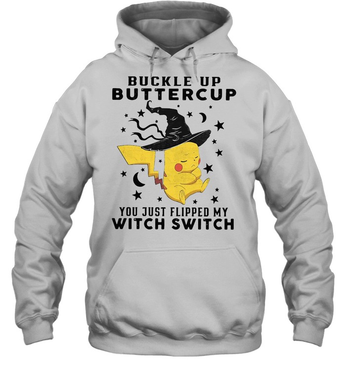Pikachu Buckle Up Buttercup You Just Flipped My Witch Switch Halloween T-shirt Unisex Hoodie