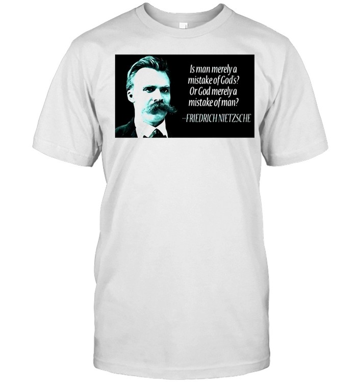 Friedrich Nietzsche Is Man Merely A Mistake Of Gods T-shirt Classic Men's T-shirt