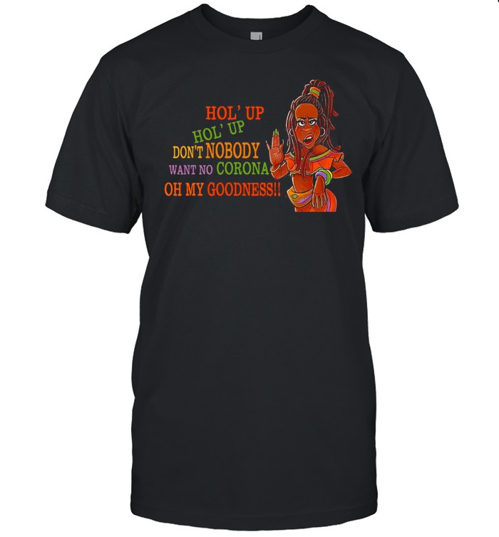 Hol’ Up Don’t Nobody Want No Corona Oh My Goodness T-shirt Classic Men's T-shirt